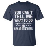 You Cant Tell Me What To Do You Are Not My Granddaughter T Shirt Funny Girl Grandpa