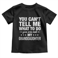 You Cant Tell Me What To Do You Are Not My Granddaughter Toddler T Shirt Funny Girl Grandpa