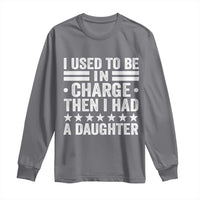 I Used To Be In Charge Then I Had A Daughter Long Sleeve Shirt Funny Girl Dad