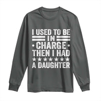 I Used To Be In Charge Then I Had A Daughter Long Sleeve Shirt Funny Girl Dad