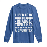 I Used To Be In Charge Then I Had A Daughter Long Sleeve Shirt Funny Girl Dad