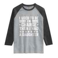 I Used To Be In Charge Then I Had A Daughter Raglan Shirt Funny Girl Dad