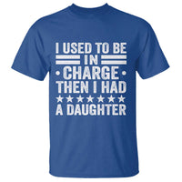 I Used To Be In Charge Then I Had A Daughter T Shirt Funny Girl Dad