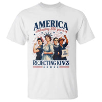 America Celebrating 250 Years Of Rejecting Kings 4th of July T Shirt