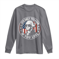 It Is Only Treason If You Lose George Washington Long Sleeve Shirt Funny 4th of July