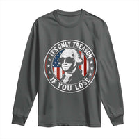 It Is Only Treason If You Lose George Washington Long Sleeve Shirt Funny 4th of July
