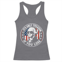 It Is Only Treason If You Lose George Washington Racerback Tank Top Funny 4th of July