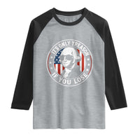 It Is Only Treason If You Lose George Washington Raglan Shirt Funny 4th of July