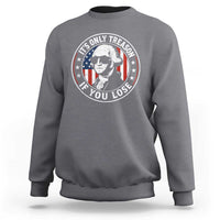 It Is Only Treason If You Lose George Washington Sweatshirt Funny 4th of July