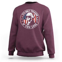 It Is Only Treason If You Lose George Washington Sweatshirt Funny 4th of July