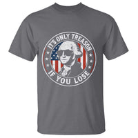 It Is Only Treason If You Lose George Washington T Shirt Funny 4th of July