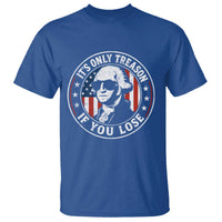 It Is Only Treason If You Lose George Washington T Shirt Funny 4th of July