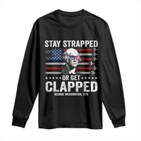 Stay Strapped Or Get Clapped George Washington Long Sleeve Shirt Funny 4th of July Jet American Flag