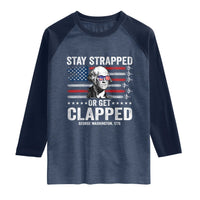 Stay Strapped Or Get Clapped George Washington Raglan Shirt Funny 4th of July Jet American Flag