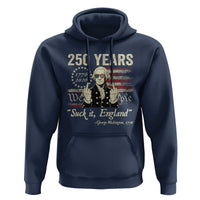 250 Years George Washington Suck It England Hoodie 4th Of July 1776 2026 250th Anniversary USA