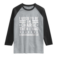 I Used To Be In Charge Then I Had A Granddaughter Raglan Shirt Funny Girl Grandpa