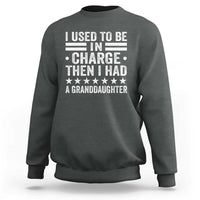 I Used To Be In Charge Then I Had A Granddaughter Sweatshirt Funny Girl Grandpa