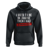 I Used To Be In Charge Then I Had A Daughter Hoodie Funny Girl Dad Fathers Day