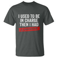 I Used To Be In Charge Then I Had A Daughter T Shirt Funny Girl Dad Fathers Day