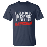 I Used To Be In Charge Then I Had A Daughter T Shirt Funny Girl Dad Fathers Day