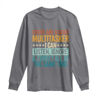 Funny I Am A Multitasker I Can Listen Ignore And Forget All At The Same Long Sleeve Shirt - Wonder Print Shop