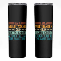 Funny I Am A Multitasker I Can Listen Ignore And Forget All At The Same Skinny Tumbler - Wonder Print Shop