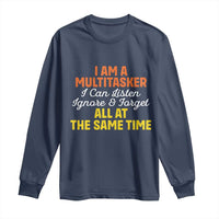 I Am A Multitasker I Can Listen Ignore And Forget All At The Same Long Sleeve Shirt Funny Saying - Wonder Print Shop