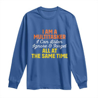 I Am A Multitasker I Can Listen Ignore And Forget All At The Same Long Sleeve Shirt Funny Saying - Wonder Print Shop
