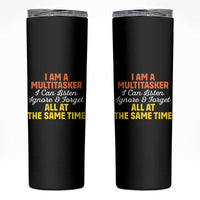 I Am A Multitasker I Can Listen Ignore And Forget All At The Same Skinny Tumbler Funny Saying - Wonder Print Shop
