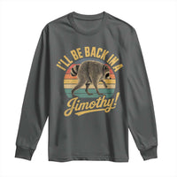 Funny Jimothy the Raccoon Long Sleeve Shirt I'll Be Back In A Jimothy Viral Trash Panda