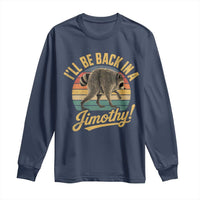 Funny Jimothy the Raccoon Long Sleeve Shirt I'll Be Back In A Jimothy Viral Trash Panda