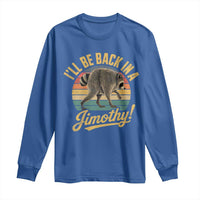 Funny Jimothy the Raccoon Long Sleeve Shirt I'll Be Back In A Jimothy Viral Trash Panda