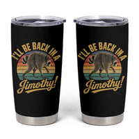 Funny Jimothy the Raccoon Tumbler Cup I'll Be Back In A Jimothy Viral Trash Panda