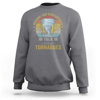Funny Warning I May Spontaneously Talk About Tornadoes Sweatshirt - Wonder Print Shop