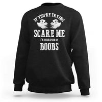 If Youre Trying Scare Me I Am Terrified Of Boobs Sweatshirt Funny Halloween Adult Humor - Wonder Print Shop