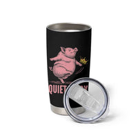Funny Quiet Piggy Tumbler Cup Pig Political Humor No King - Wonder Print Shop
