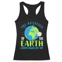 Funny The Rotation Of The Earth Always Makes My Day Racerback Tank Top Climate Change Earth Day Moon