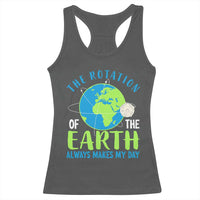 Funny The Rotation Of The Earth Always Makes My Day Racerback Tank Top Climate Change Earth Day Moon