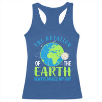 Funny The Rotation Of The Earth Always Makes My Day Racerback Tank Top Climate Change Earth Day Moon