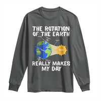 Funny The Rotation Of The Earth Really Makes My Day Long Sleeve Shirt Climate Change Earth Day