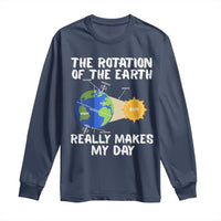 Funny The Rotation Of The Earth Really Makes My Day Long Sleeve Shirt Climate Change Earth Day