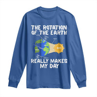 Funny The Rotation Of The Earth Really Makes My Day Long Sleeve Shirt Climate Change Earth Day