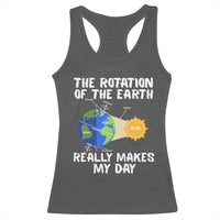 Funny The Rotation Of The Earth Really Makes My Day Racerback Tank Top Climate Change Earth Day