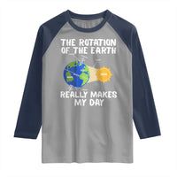 Funny The Rotation Of The Earth Really Makes My Day Raglan Shirt Climate Change Earth Day