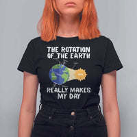 Funny The Rotation Of The Earth Really Makes My Day T Shirt For Women Climate Change Earth Day