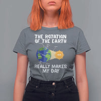 Funny The Rotation Of The Earth Really Makes My Day T Shirt For Women Climate Change Earth Day