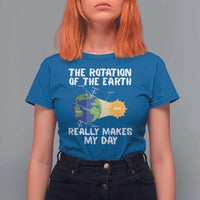 Funny The Rotation Of The Earth Really Makes My Day T Shirt For Women Climate Change Earth Day