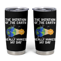 Funny The Rotation Of The Earth Really Makes My Day Tumbler Cup Climate Change Earth Day
