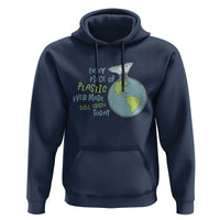 Every Piece Of Plastic Ever Made Still Exists Today Hoodie Earth Day