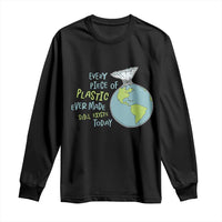 Every Piece Of Plastic Ever Made Still Exists Today Long Sleeve Shirt Earth Day